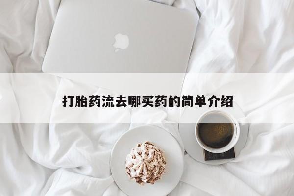 怀孕三个月用打胎药购买微信打胎药流去哪买药的简单介绍