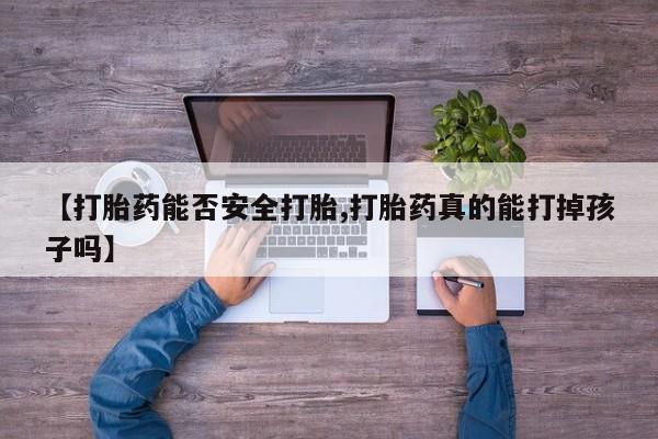 怀孕三个月用打胎药购买微信【打胎药能否安全打胎,打胎药真的能打掉孩子吗】