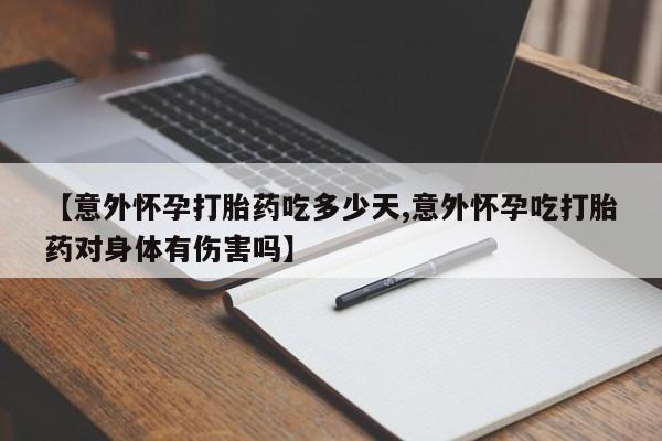 怀孕三个月用打胎药购买微信【意外怀孕打胎药吃多少天,意外怀孕吃打胎药对身体有伤害吗】
