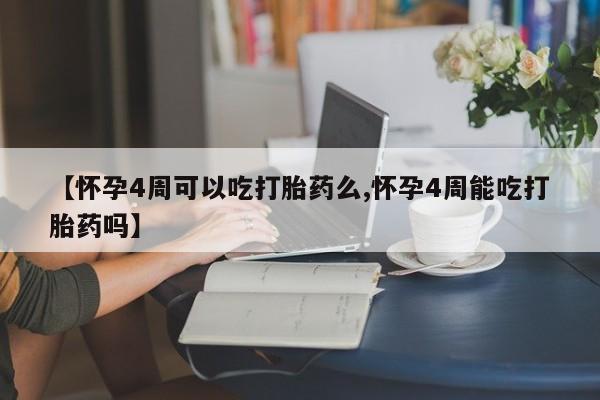 怀孕三个月用打胎药购买微信【怀孕4周可以吃打胎药么,怀孕4周能吃打胎药吗】