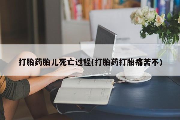 怀孕三个月用打胎药购买微信打胎药胎儿死亡过程(打胎药打胎痛苦不)