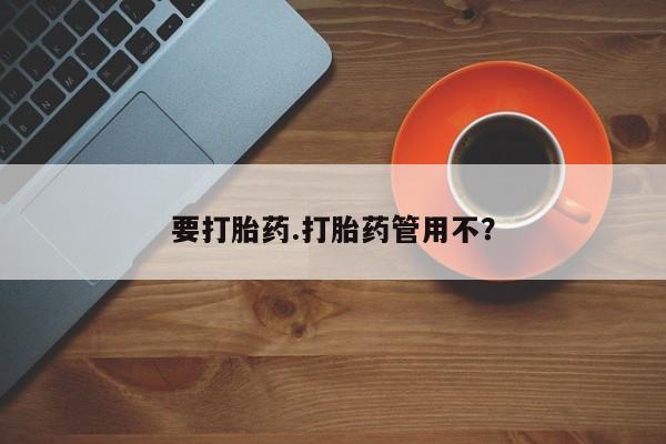 怀孕三个月用打胎药购买微信要打胎药.打胎药管用不？