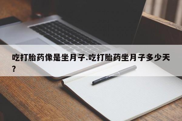 怀孕三个月用打胎药购买微信吃打胎药像是坐月子.吃打胎药坐月子多少天？