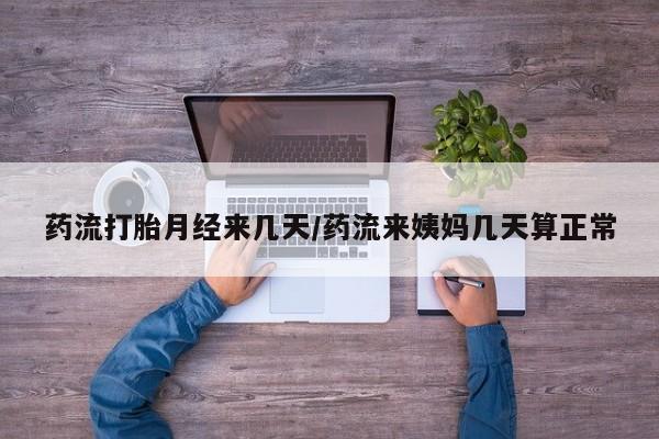 怀孕三个月用打胎药购买微信药流打胎月经来几天/药流来姨妈几天算正常