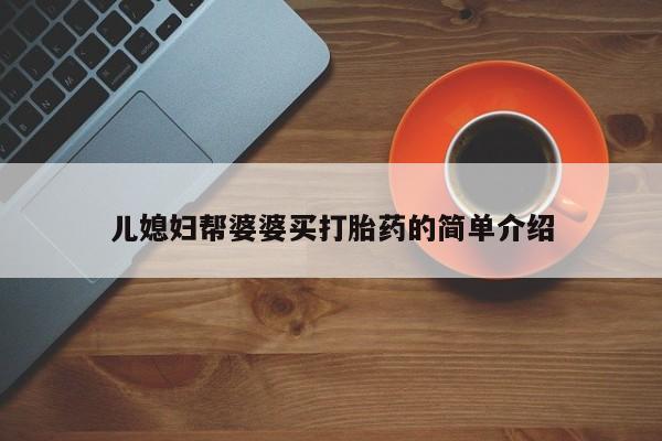 怀孕三个月用打胎药购买微信儿媳妇帮婆婆买打胎药的简单介绍
